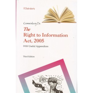 Lawmann's Commentary on The Right of Information Act, 2005 [RTI] with Useful Appendices by R. Chakraborty